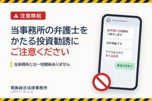 注意喚起：当事務所の弁護士をかたる投資勧誘にご注意ください。当事務所とは一切関係ありません。葛飾総合法律事務所